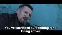 Liam Neeson You've sacrificed sure footing for a killing stroke