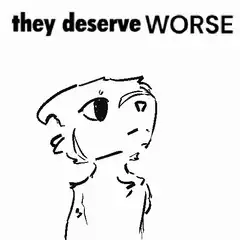 they deserve WORSE