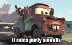 Mater It rides purty smooth