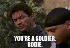 You're a soldier, Bodie