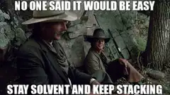 No One Said It Would Be Easy Stay Solvent And Keep Stacking