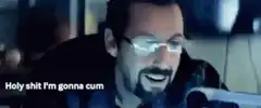 Adam Sandler Holy Shit I'm Gonna Cum