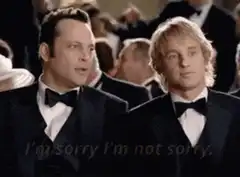 I'm sorry I'm not sorry