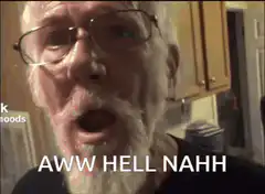 Old man yelling Aww Hell Nahh