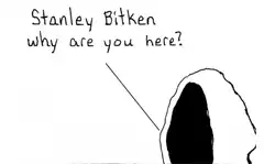 Stanley Bitken why are you here