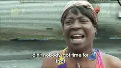 Ain't Nobody Got Time For That