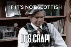 If it's not Scottish it's crap