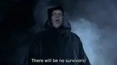 There will be no survivors!