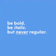 be bold be italic but never regular