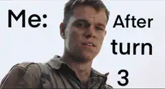 Me After Turn 3