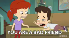You Are A Bad Friend