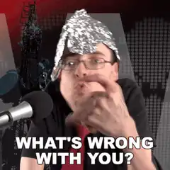 Man in tinfoil hat says what's wrong with you