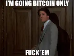I'm Going Bitcoin Only Fuck 'Em