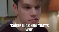Matt Damon 'Cause Fuck Him That's Why