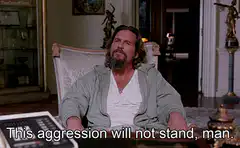 The Dude says this aggression will not stand