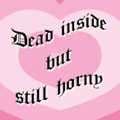 Dead inside but still horny