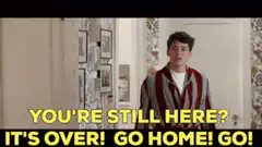 You're Still Here? It's Over! Go Home! Go!