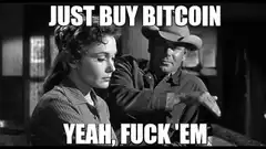 Just Buy Bitcoin Yeah Fuck Em