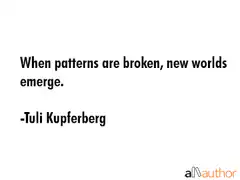 When patterns are broken, new worlds emerge