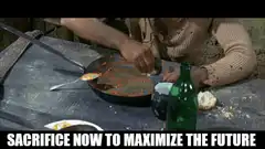 Man eating scraps sacrifice now to maximize the future