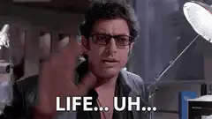 Life finds a way Jeff Goldblum