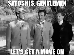 Satoshis Gentlemen Let's Get A Move On