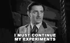 I must continue my experiments