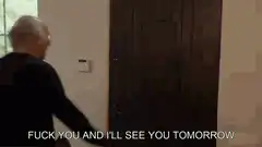 Old man says fuck you and I'll see you tomorrow