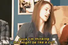 Girl thinking this might be like a cult