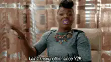 Woman says I ain't know nothin' since Y2K