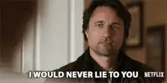 I would never lie to you