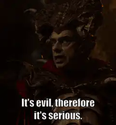 It's evil, therefore it's serious