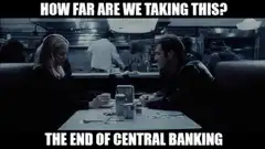 How Far Are We Taking This? The End of Central Banking