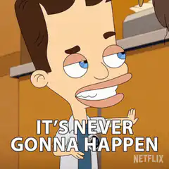 It's Never Gonna Happen