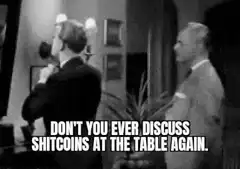 Don't you ever discuss shitcoins at the table again