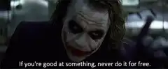 Joker If you're good at something never do it for free