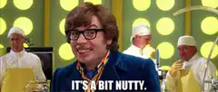 Austin Powers says it's a bit nutty