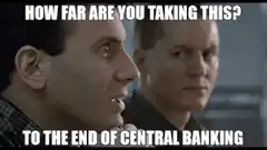 How far are you taking this to the end of central banking