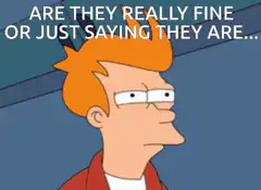 Fry Are They Really Fine Or Just Saying They Are