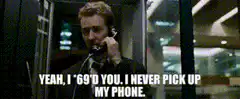 Yeah I 69'd you I never pick up my phone