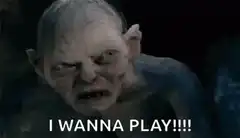 Gollum screaming I wanna play