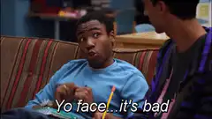 Troy 'Yo face...it's bad'