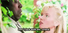 Don't fuck with me, retard