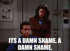Its a damn shame a damn shame