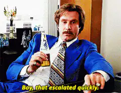 Ron Burgundy Boy That Escalated Quickly