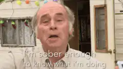 I'm sober enough to know what I'm doing