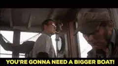 You're gonna need a bigger boat