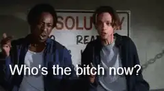 Who's the bitch now? movie meme