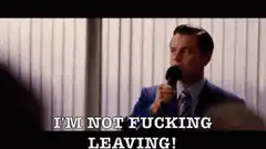 I'm not fucking leaving!