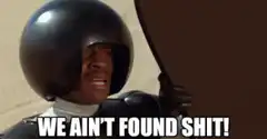 We Ain't Found Shit
